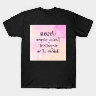 NEVER Compare Yourself To Strangers On The Internet T-Shirt